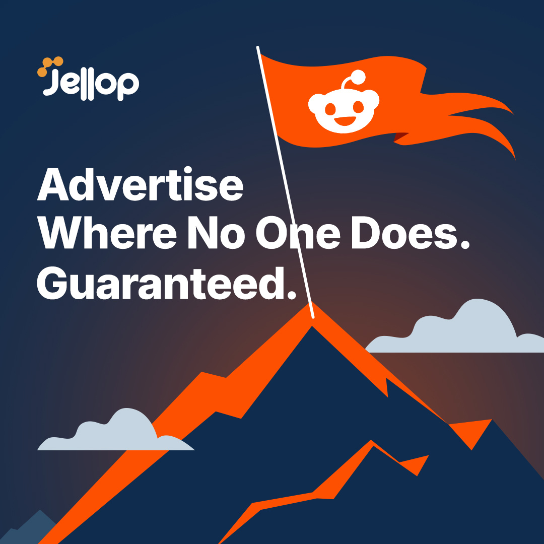 Advertise where no one does. Guaranteed. Jellop Reddit Boost.